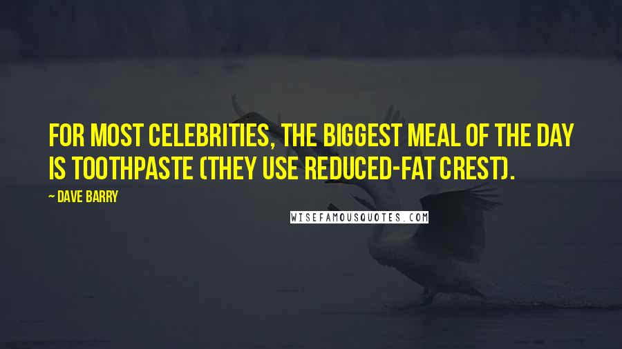 Dave Barry Quotes: For most celebrities, the biggest meal of the day is toothpaste (they use reduced-fat Crest).