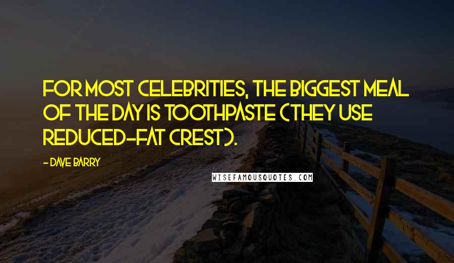 Dave Barry Quotes: For most celebrities, the biggest meal of the day is toothpaste (they use reduced-fat Crest).