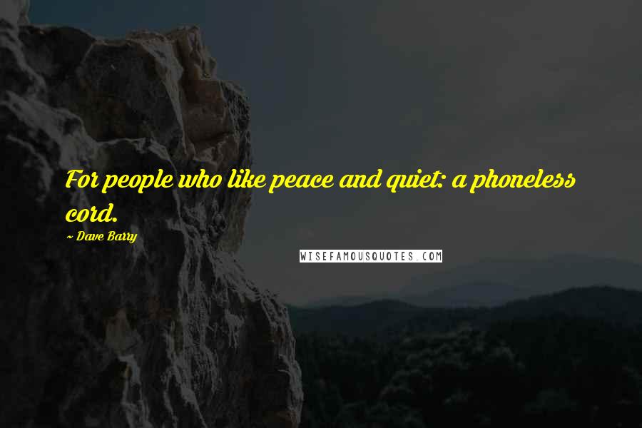 Dave Barry Quotes: For people who like peace and quiet: a phoneless cord.