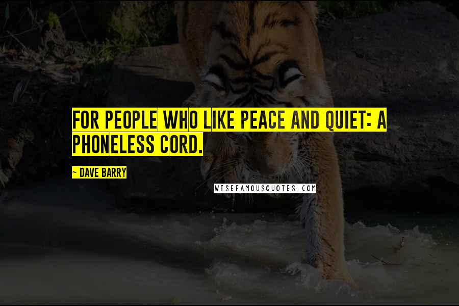 Dave Barry Quotes: For people who like peace and quiet: a phoneless cord.