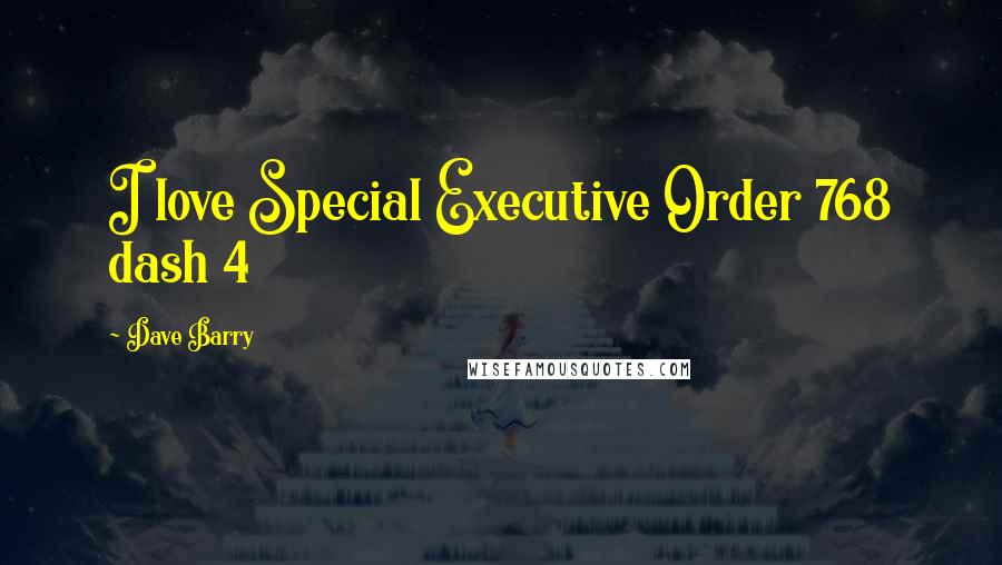 Dave Barry Quotes: I love Special Executive Order 768 dash 4