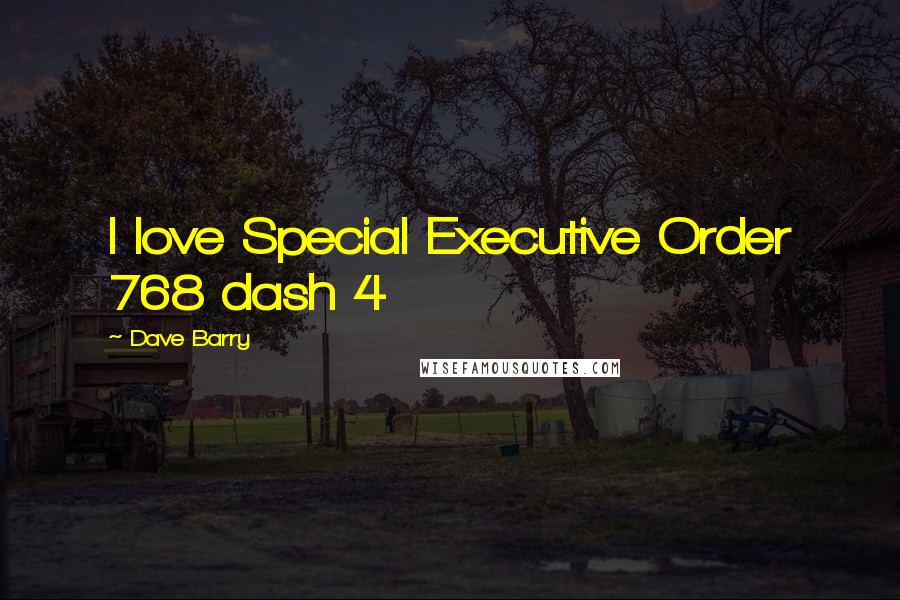 Dave Barry Quotes: I love Special Executive Order 768 dash 4