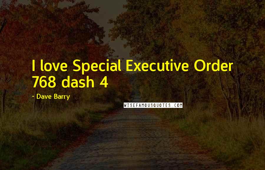 Dave Barry Quotes: I love Special Executive Order 768 dash 4