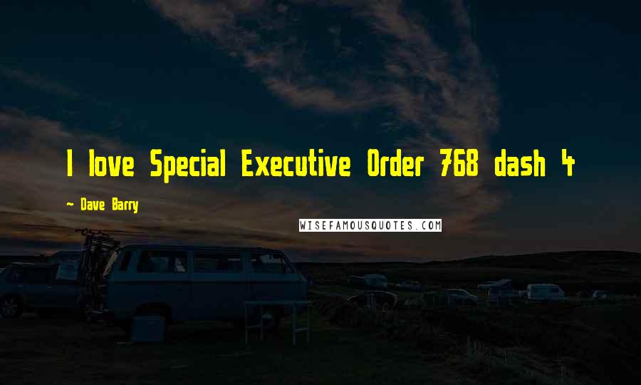 Dave Barry Quotes: I love Special Executive Order 768 dash 4