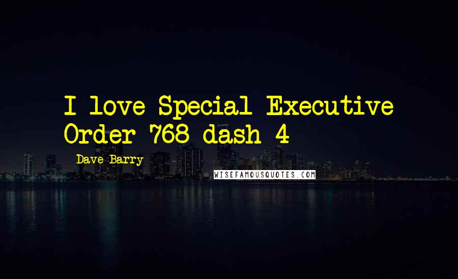 Dave Barry Quotes: I love Special Executive Order 768 dash 4