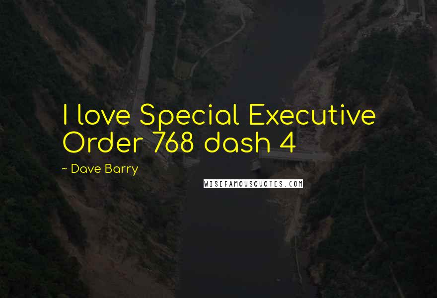 Dave Barry Quotes: I love Special Executive Order 768 dash 4