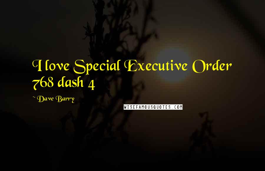 Dave Barry Quotes: I love Special Executive Order 768 dash 4