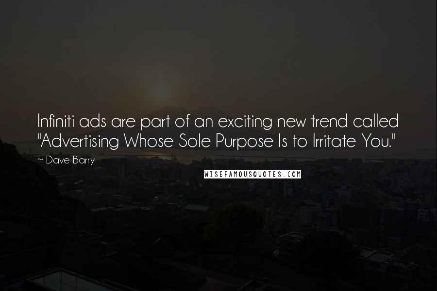 Dave Barry Quotes: Infiniti ads are part of an exciting new trend called "Advertising Whose Sole Purpose Is to Irritate You."