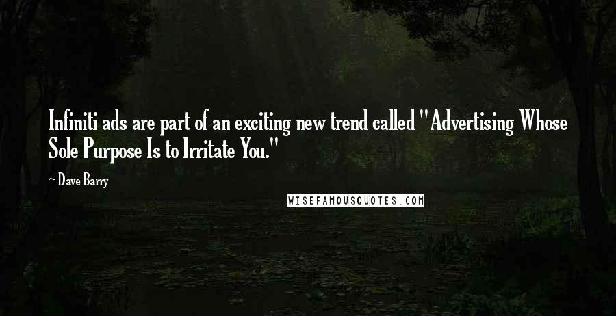 Dave Barry Quotes: Infiniti ads are part of an exciting new trend called "Advertising Whose Sole Purpose Is to Irritate You."