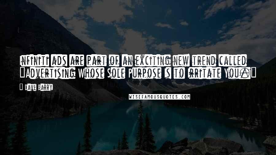 Dave Barry Quotes: Infiniti ads are part of an exciting new trend called "Advertising Whose Sole Purpose Is to Irritate You."