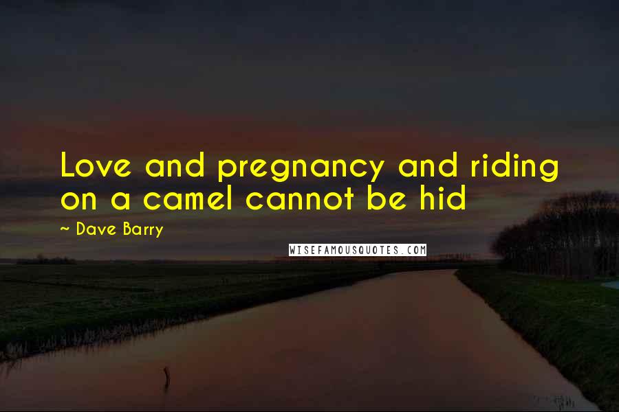 Dave Barry Quotes: Love and pregnancy and riding on a camel cannot be hid