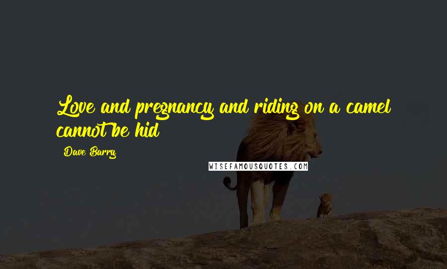 Dave Barry Quotes: Love and pregnancy and riding on a camel cannot be hid