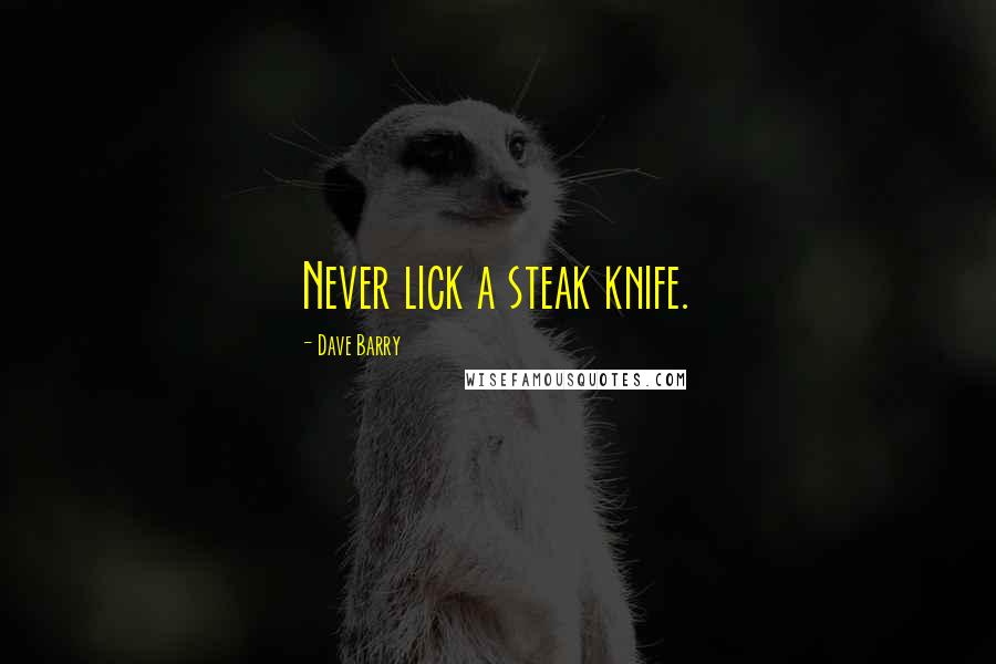 Dave Barry Quotes: Never lick a steak knife.