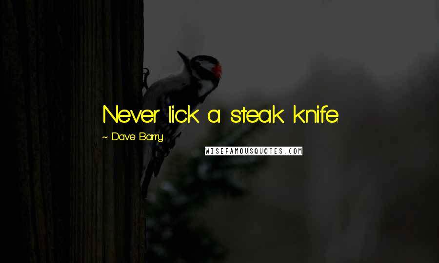 Dave Barry Quotes: Never lick a steak knife.