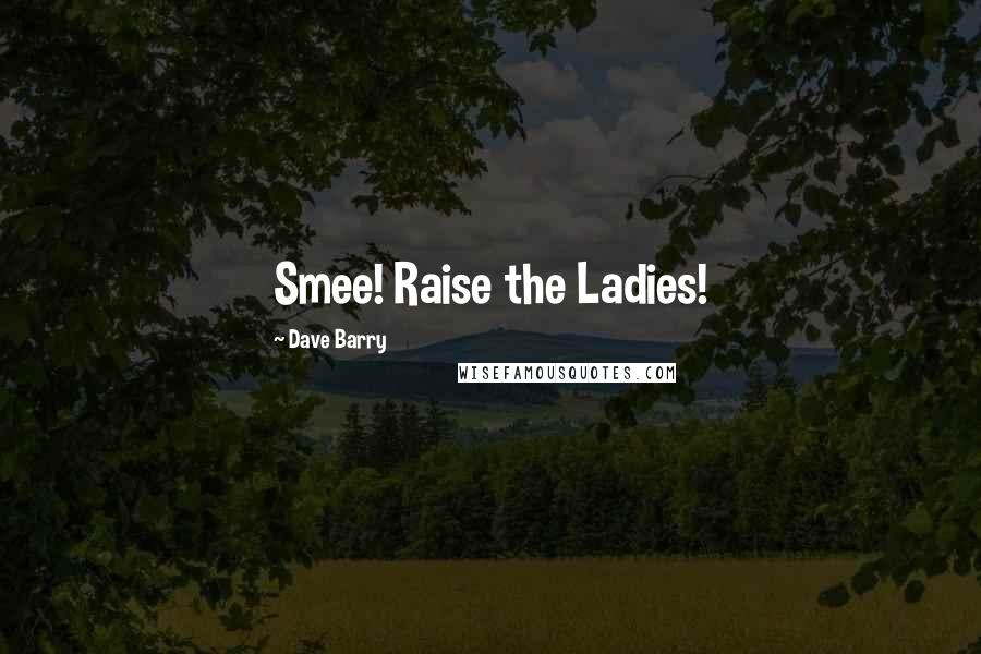 Dave Barry Quotes: Smee! Raise the Ladies!
