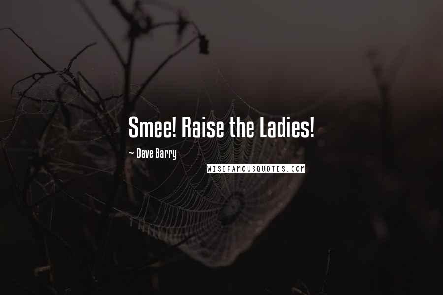 Dave Barry Quotes: Smee! Raise the Ladies!