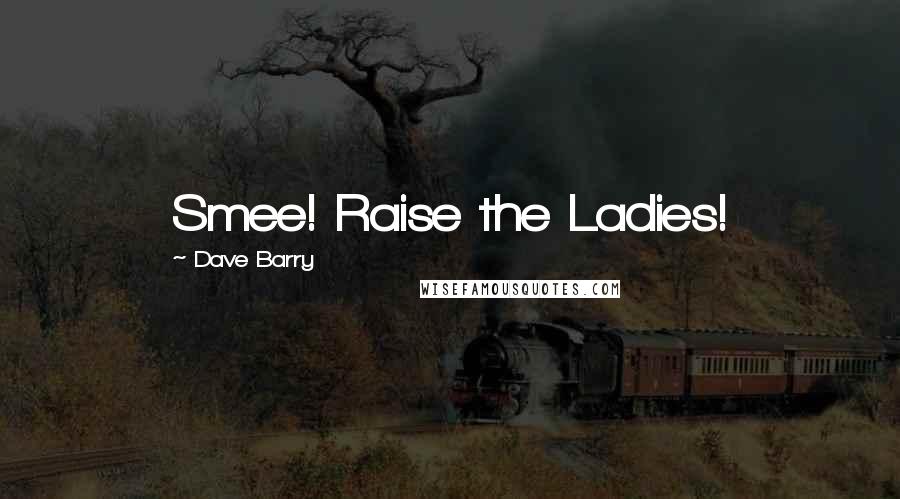 Dave Barry Quotes: Smee! Raise the Ladies!