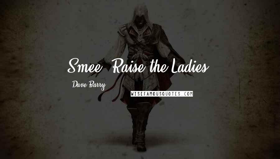 Dave Barry Quotes: Smee! Raise the Ladies!