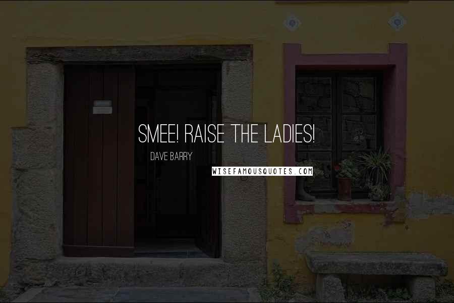 Dave Barry Quotes: Smee! Raise the Ladies!