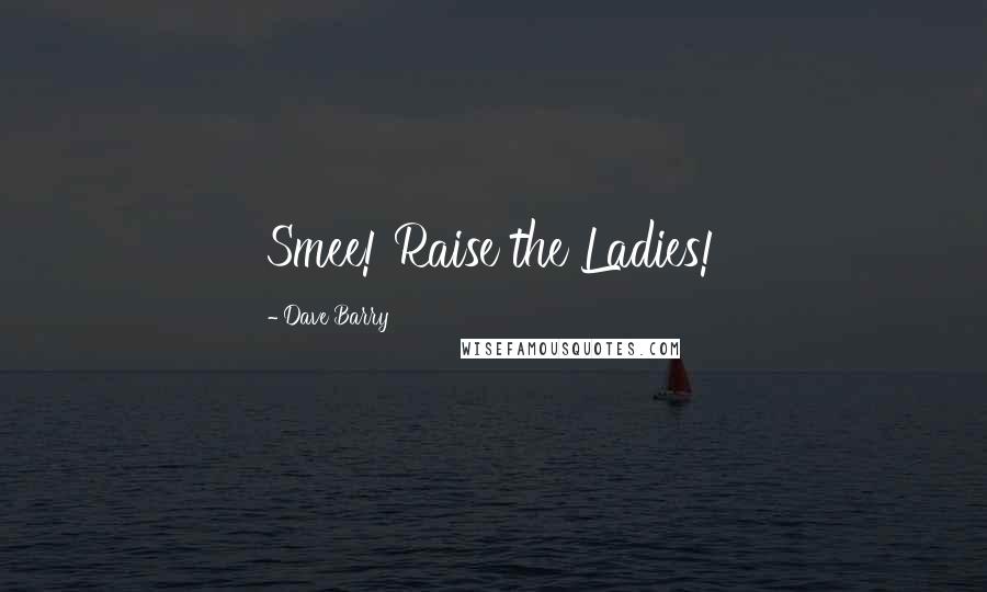 Dave Barry Quotes: Smee! Raise the Ladies!