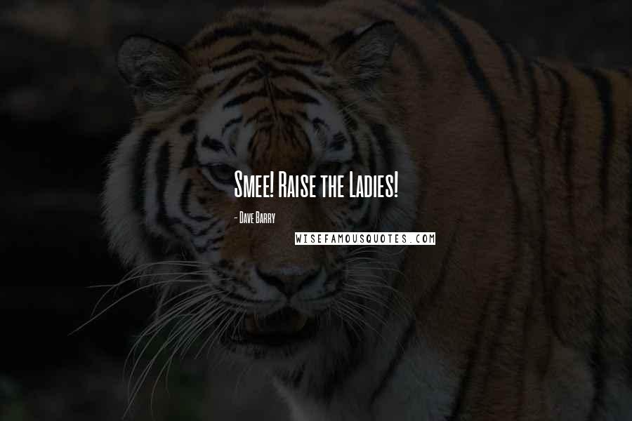 Dave Barry Quotes: Smee! Raise the Ladies!