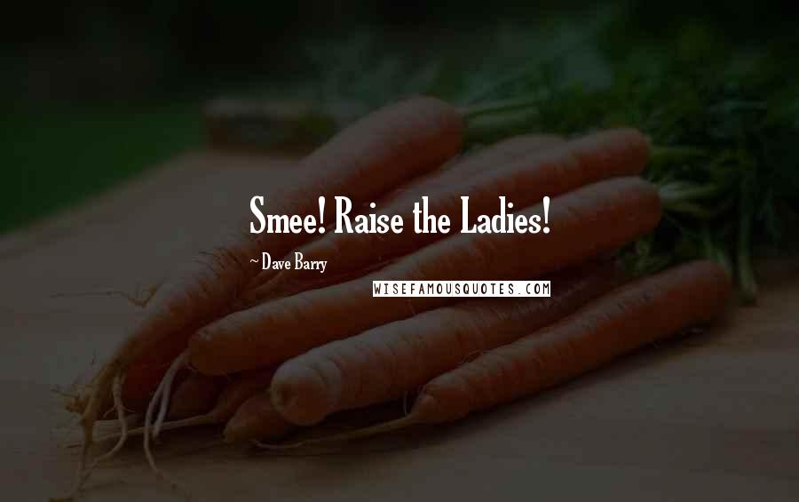 Dave Barry Quotes: Smee! Raise the Ladies!