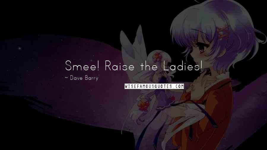 Dave Barry Quotes: Smee! Raise the Ladies!