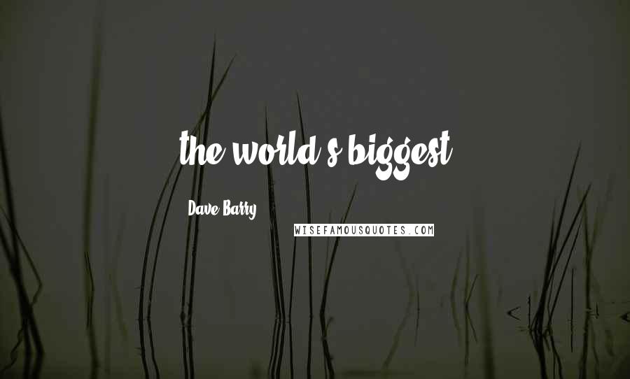 Dave Barry Quotes: the world's biggest