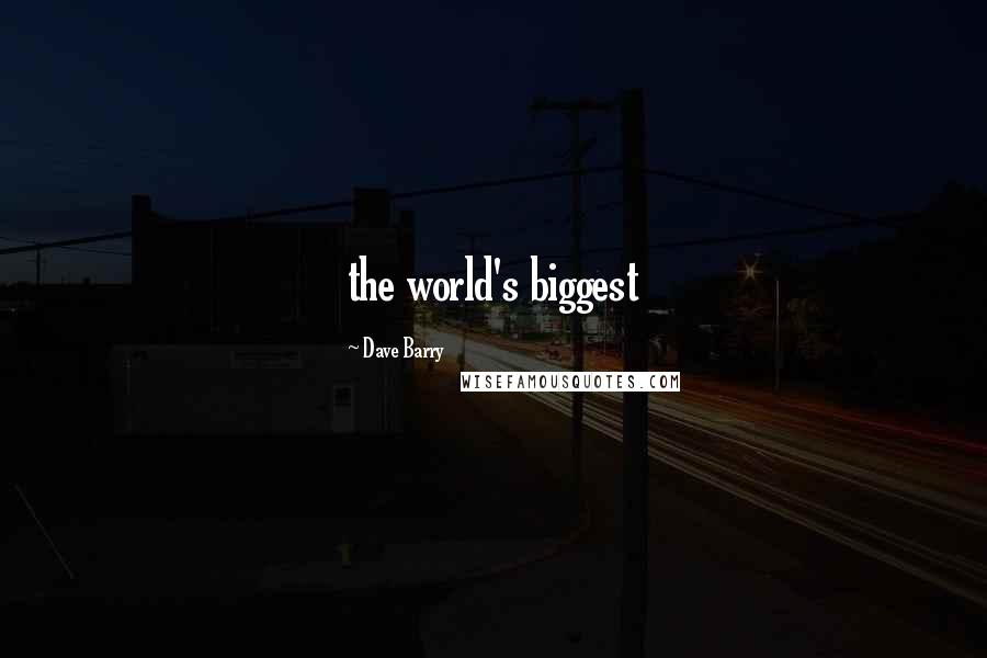 Dave Barry Quotes: the world's biggest