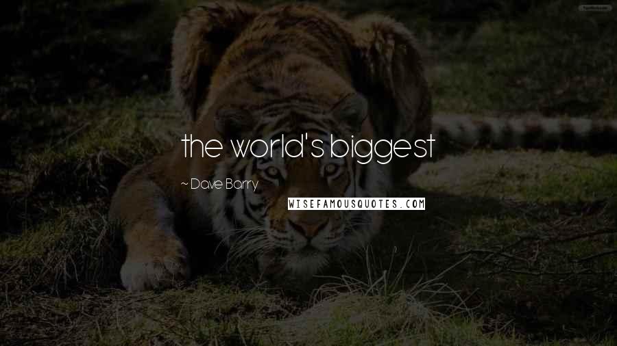 Dave Barry Quotes: the world's biggest