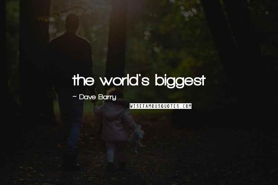 Dave Barry Quotes: the world's biggest