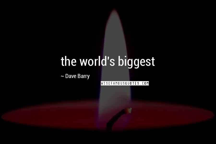 Dave Barry Quotes: the world's biggest