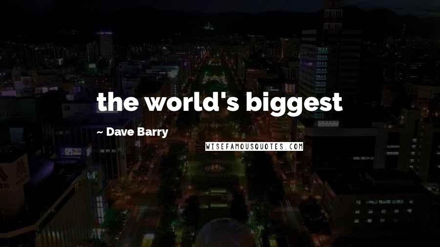 Dave Barry Quotes: the world's biggest