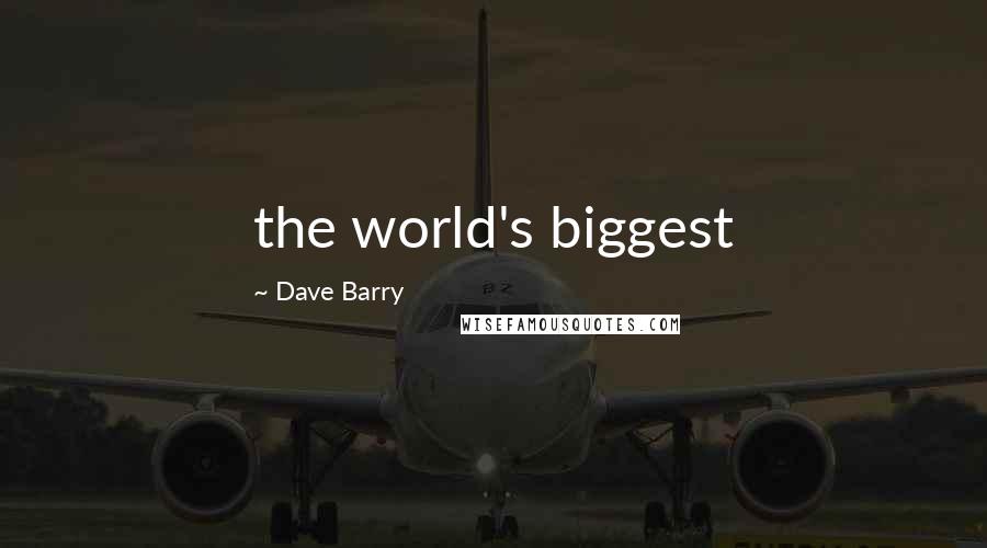 Dave Barry Quotes: the world's biggest