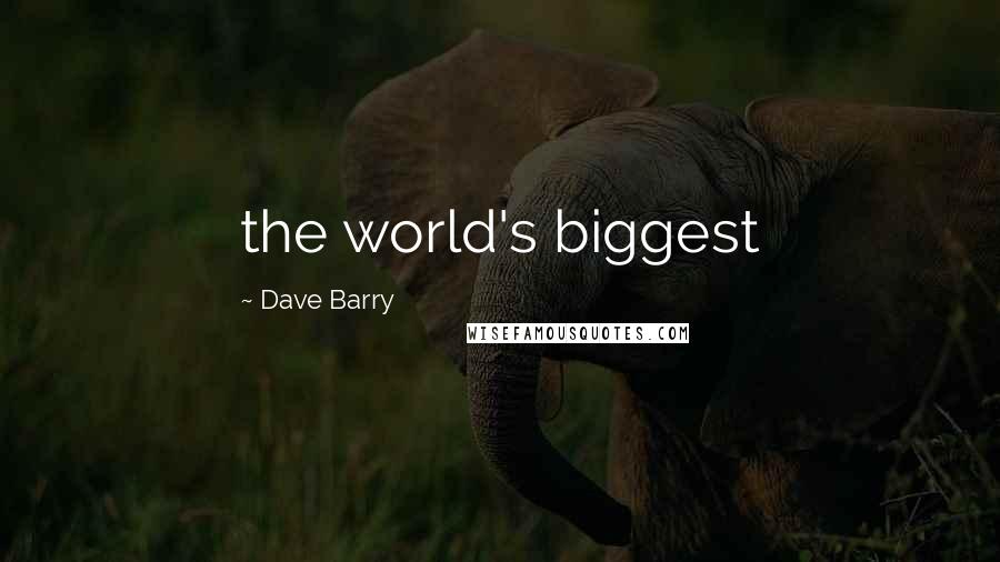 Dave Barry Quotes: the world's biggest