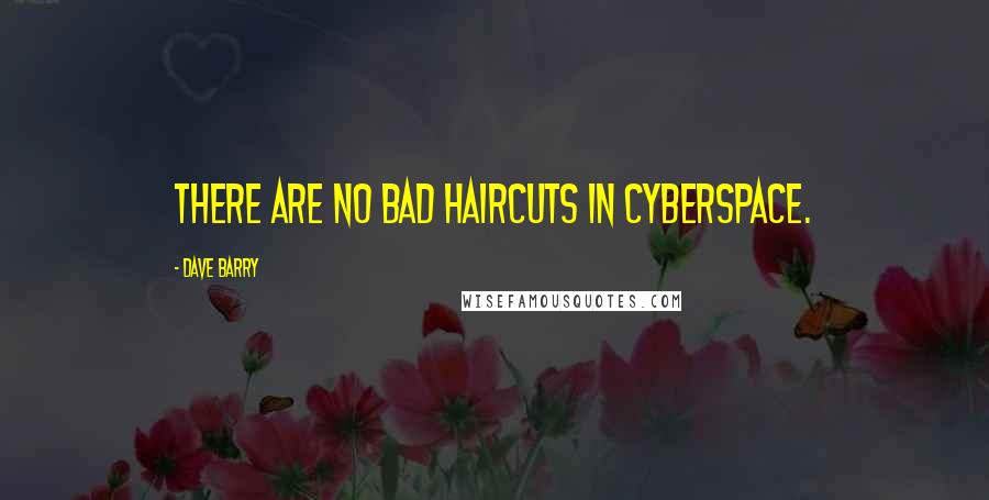 Dave Barry Quotes: There are no bad haircuts in cyberspace.