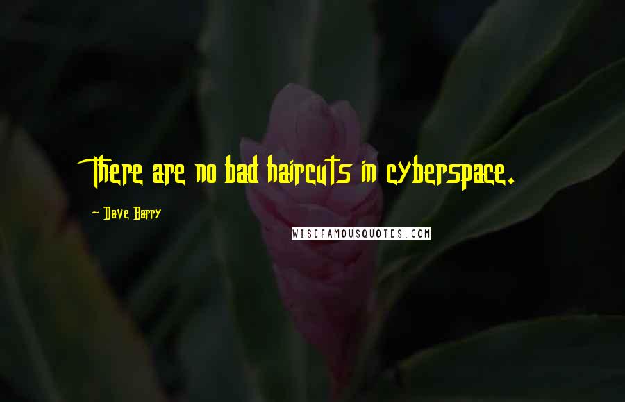Dave Barry Quotes: There are no bad haircuts in cyberspace.