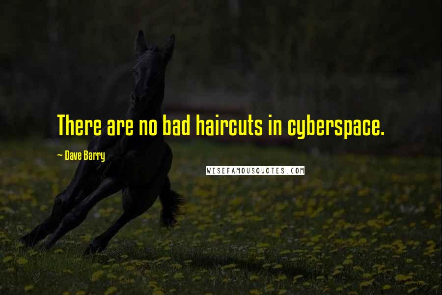 Dave Barry Quotes: There are no bad haircuts in cyberspace.