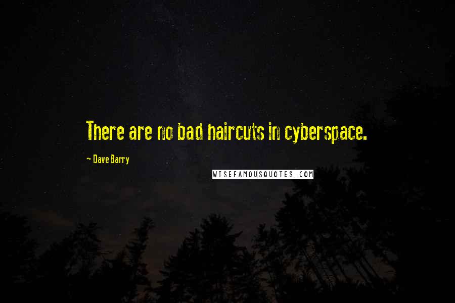 Dave Barry Quotes: There are no bad haircuts in cyberspace.