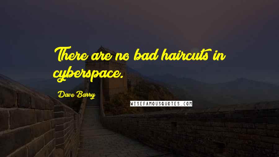 Dave Barry Quotes: There are no bad haircuts in cyberspace.