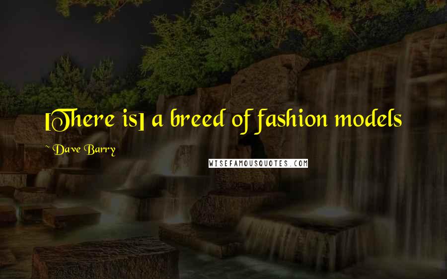Dave Barry Quotes: [There is] a breed of fashion models