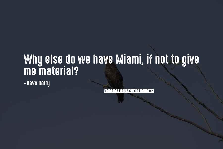 Dave Barry Quotes: Why else do we have Miami, if not to give me material?