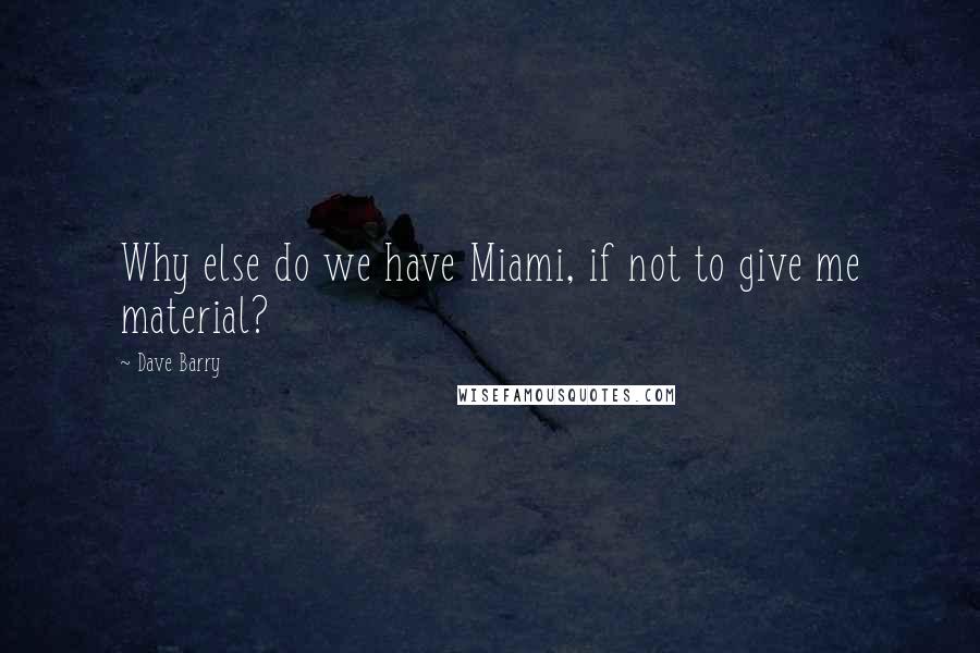 Dave Barry Quotes: Why else do we have Miami, if not to give me material?