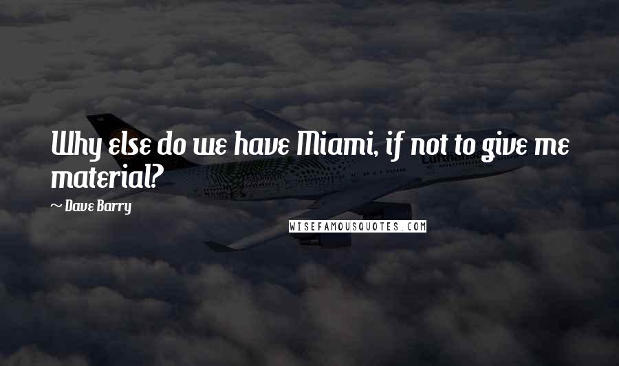 Dave Barry Quotes: Why else do we have Miami, if not to give me material?