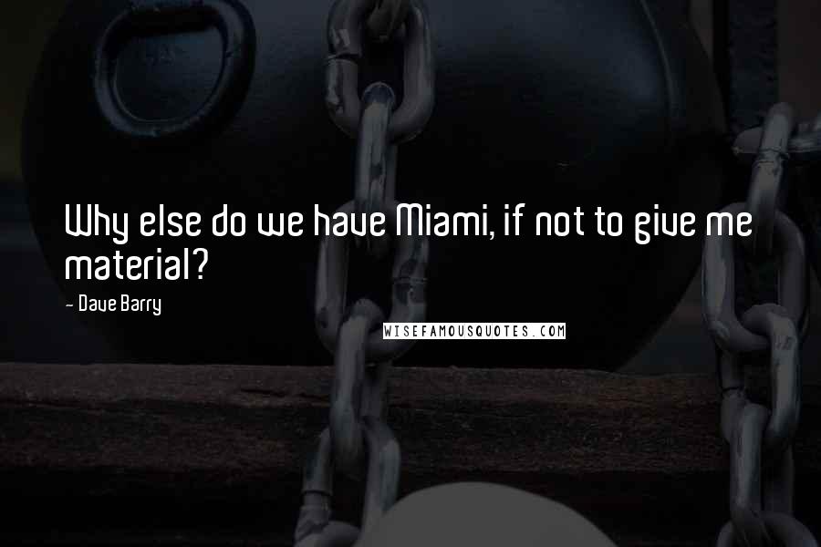 Dave Barry Quotes: Why else do we have Miami, if not to give me material?