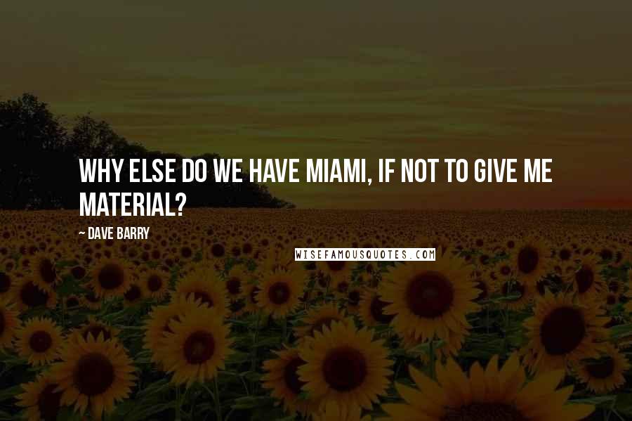 Dave Barry Quotes: Why else do we have Miami, if not to give me material?