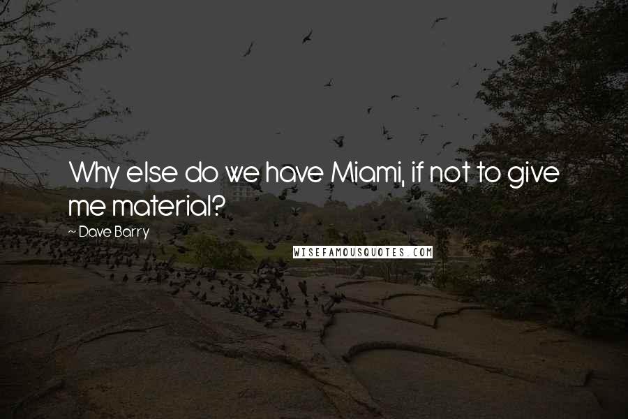 Dave Barry Quotes: Why else do we have Miami, if not to give me material?