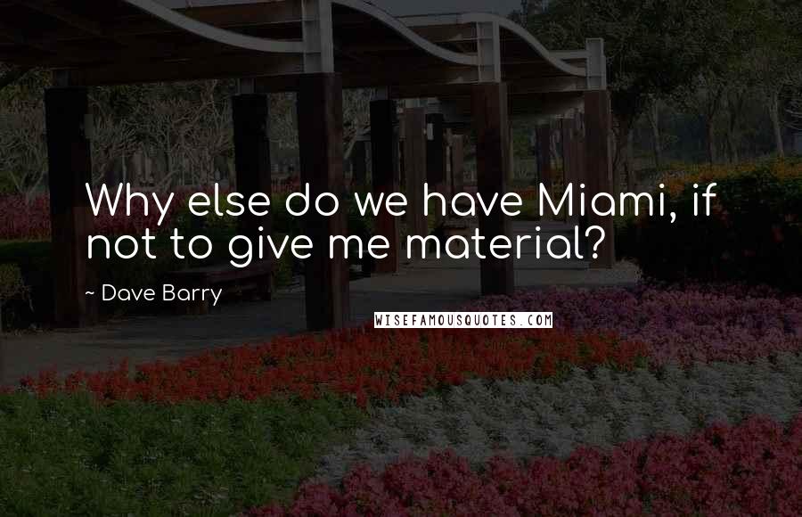 Dave Barry Quotes: Why else do we have Miami, if not to give me material?