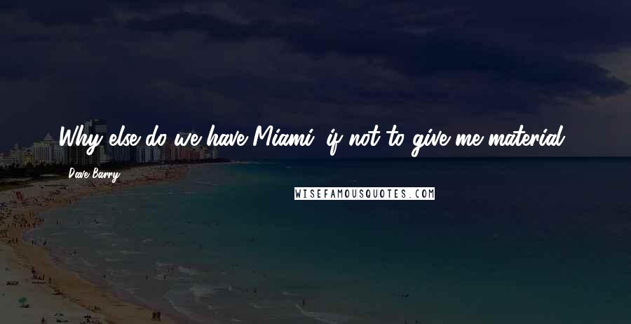 Dave Barry Quotes: Why else do we have Miami, if not to give me material?