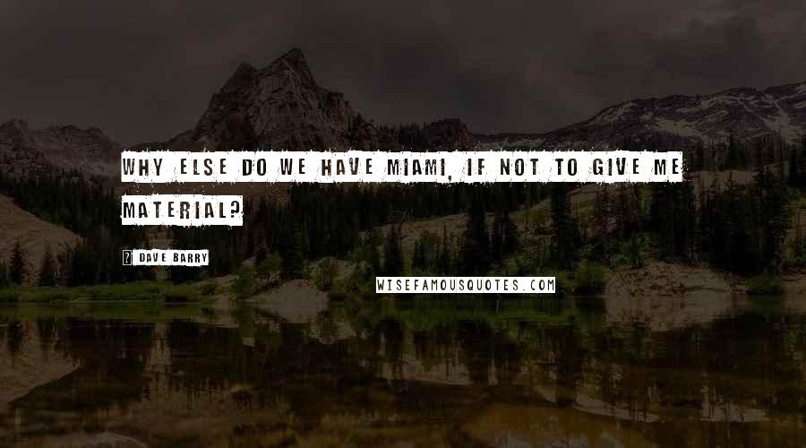 Dave Barry Quotes: Why else do we have Miami, if not to give me material?